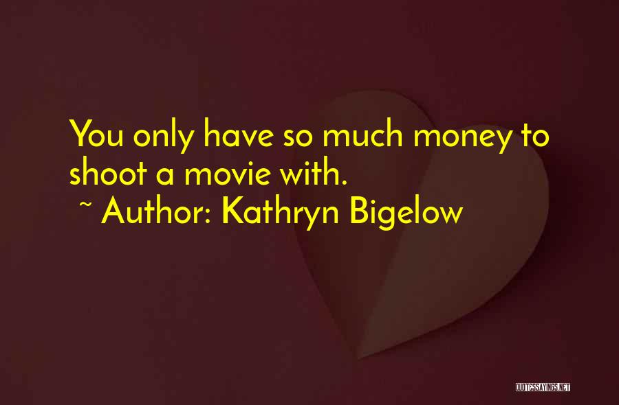 Kathryn Bigelow Quotes: You Only Have So Much Money To Shoot A Movie With.