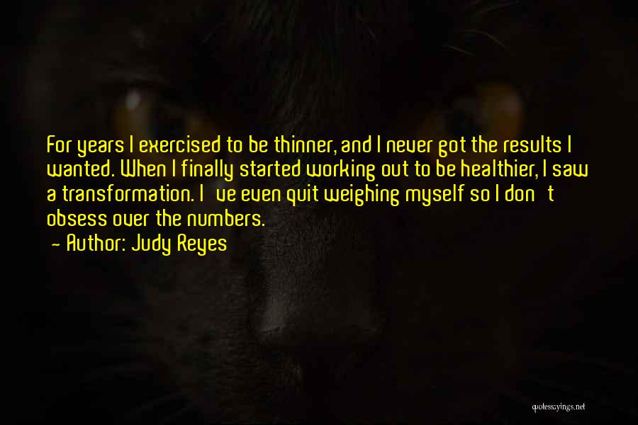 Judy Reyes Quotes: For Years I Exercised To Be Thinner, And I Never Got The Results I Wanted. When I Finally Started Working