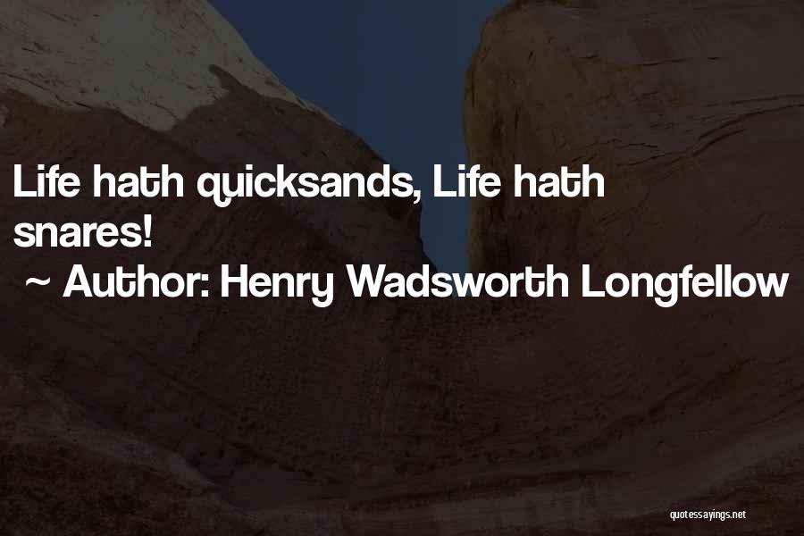 Henry Wadsworth Longfellow Quotes: Life Hath Quicksands, Life Hath Snares!
