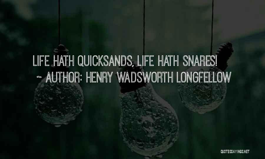 Henry Wadsworth Longfellow Quotes: Life Hath Quicksands, Life Hath Snares!