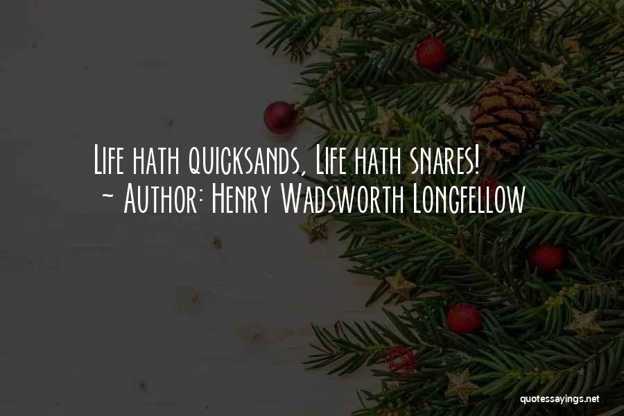 Henry Wadsworth Longfellow Quotes: Life Hath Quicksands, Life Hath Snares!