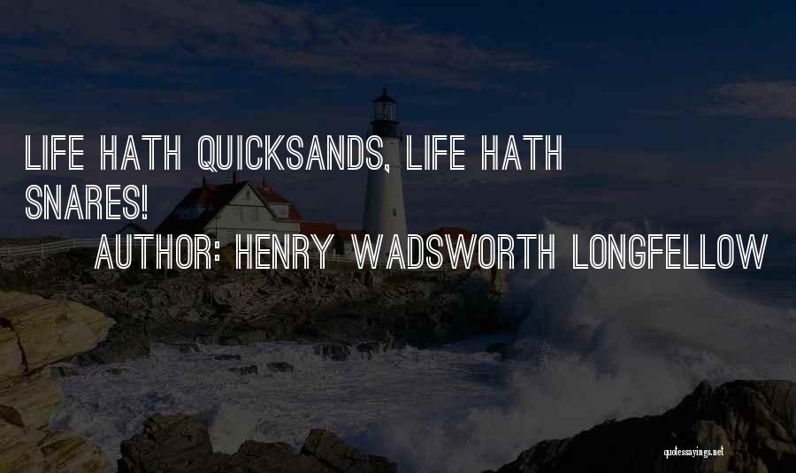 Henry Wadsworth Longfellow Quotes: Life Hath Quicksands, Life Hath Snares!