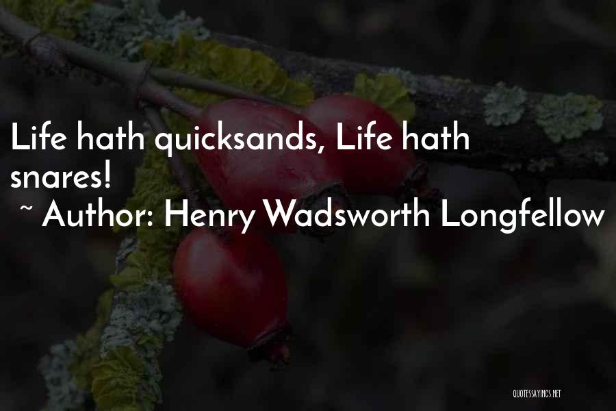 Henry Wadsworth Longfellow Quotes: Life Hath Quicksands, Life Hath Snares!