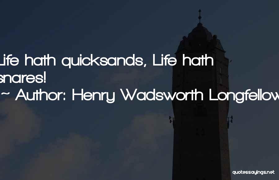 Henry Wadsworth Longfellow Quotes: Life Hath Quicksands, Life Hath Snares!