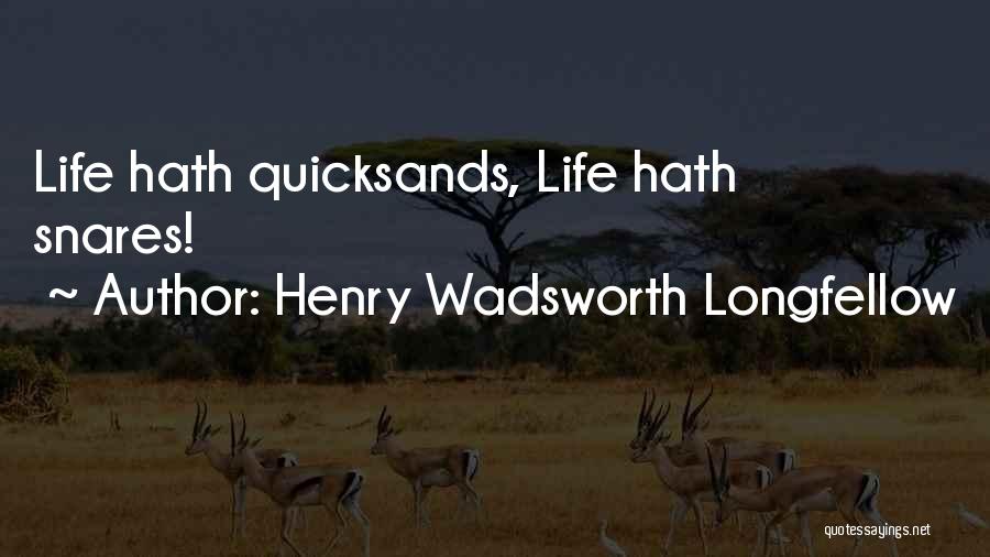 Henry Wadsworth Longfellow Quotes: Life Hath Quicksands, Life Hath Snares!