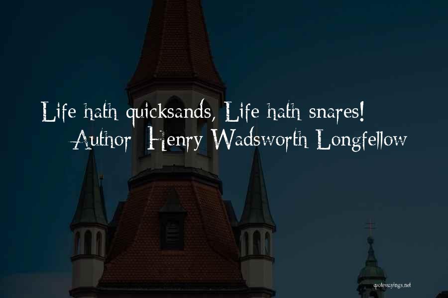 Henry Wadsworth Longfellow Quotes: Life Hath Quicksands, Life Hath Snares!