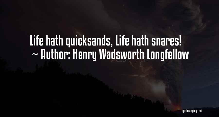 Henry Wadsworth Longfellow Quotes: Life Hath Quicksands, Life Hath Snares!