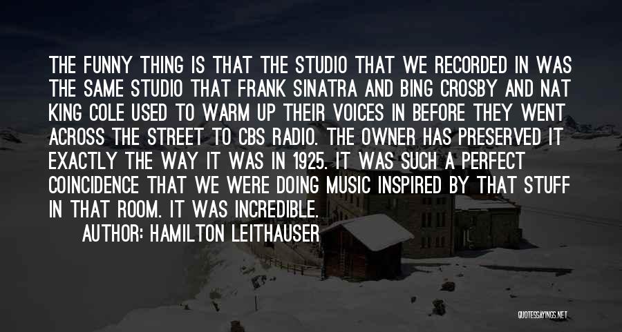 Hamilton Leithauser Quotes: The Funny Thing Is That The Studio That We Recorded In Was The Same Studio That Frank Sinatra And Bing