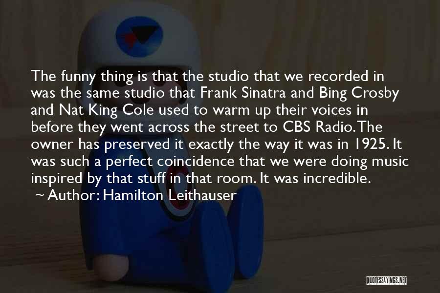 Hamilton Leithauser Quotes: The Funny Thing Is That The Studio That We Recorded In Was The Same Studio That Frank Sinatra And Bing