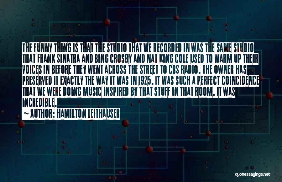 Hamilton Leithauser Quotes: The Funny Thing Is That The Studio That We Recorded In Was The Same Studio That Frank Sinatra And Bing