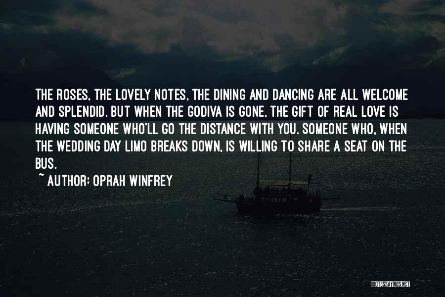 Oprah Winfrey Quotes: The Roses, The Lovely Notes, The Dining And Dancing Are All Welcome And Splendid. But When The Godiva Is Gone,