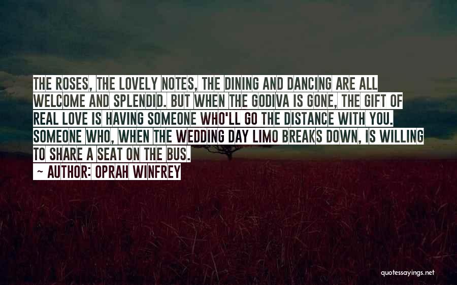 Oprah Winfrey Quotes: The Roses, The Lovely Notes, The Dining And Dancing Are All Welcome And Splendid. But When The Godiva Is Gone,