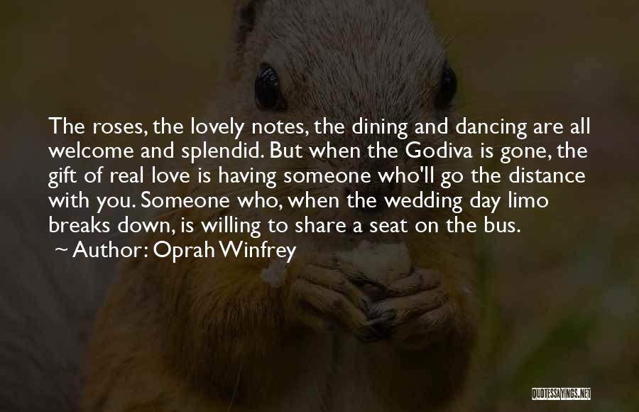 Oprah Winfrey Quotes: The Roses, The Lovely Notes, The Dining And Dancing Are All Welcome And Splendid. But When The Godiva Is Gone,