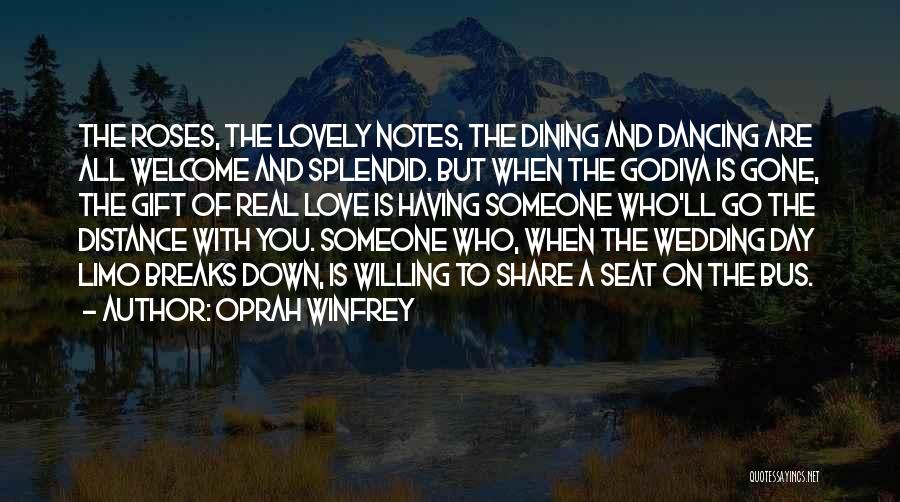 Oprah Winfrey Quotes: The Roses, The Lovely Notes, The Dining And Dancing Are All Welcome And Splendid. But When The Godiva Is Gone,