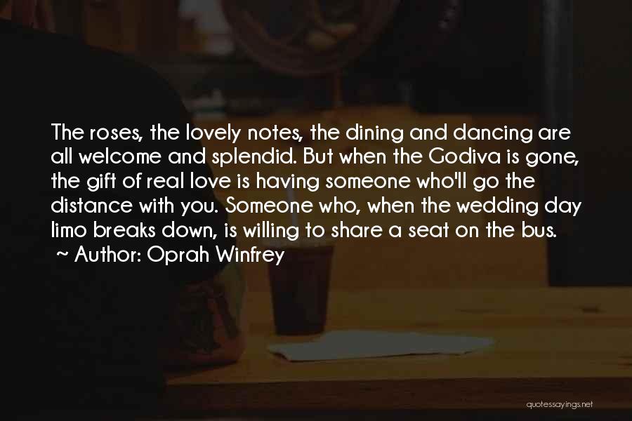 Oprah Winfrey Quotes: The Roses, The Lovely Notes, The Dining And Dancing Are All Welcome And Splendid. But When The Godiva Is Gone,