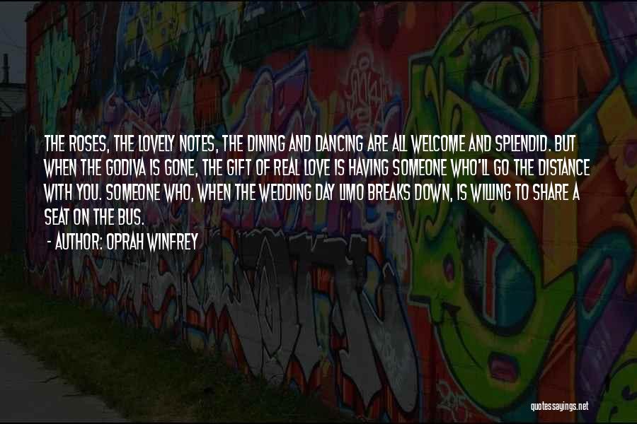 Oprah Winfrey Quotes: The Roses, The Lovely Notes, The Dining And Dancing Are All Welcome And Splendid. But When The Godiva Is Gone,