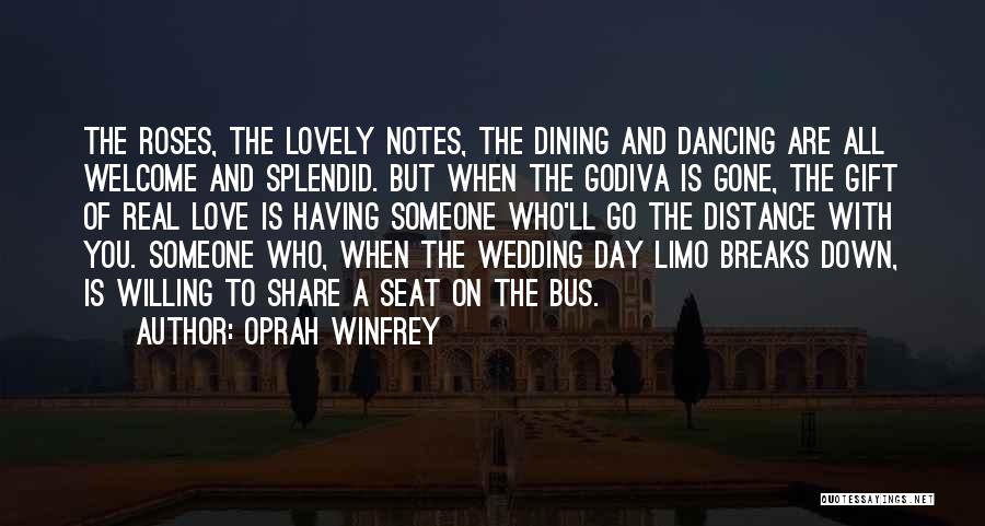 Oprah Winfrey Quotes: The Roses, The Lovely Notes, The Dining And Dancing Are All Welcome And Splendid. But When The Godiva Is Gone,