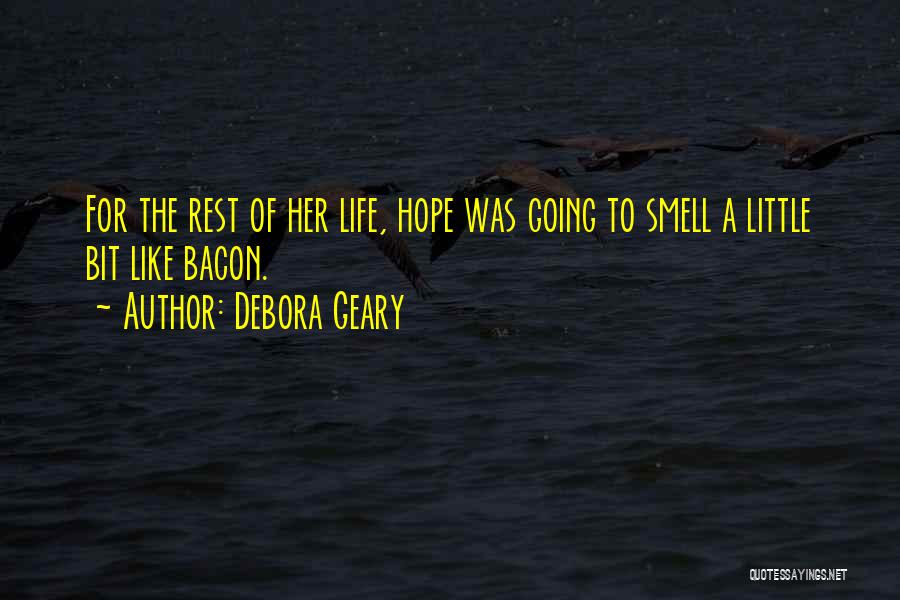 Debora Geary Quotes: For The Rest Of Her Life, Hope Was Going To Smell A Little Bit Like Bacon.