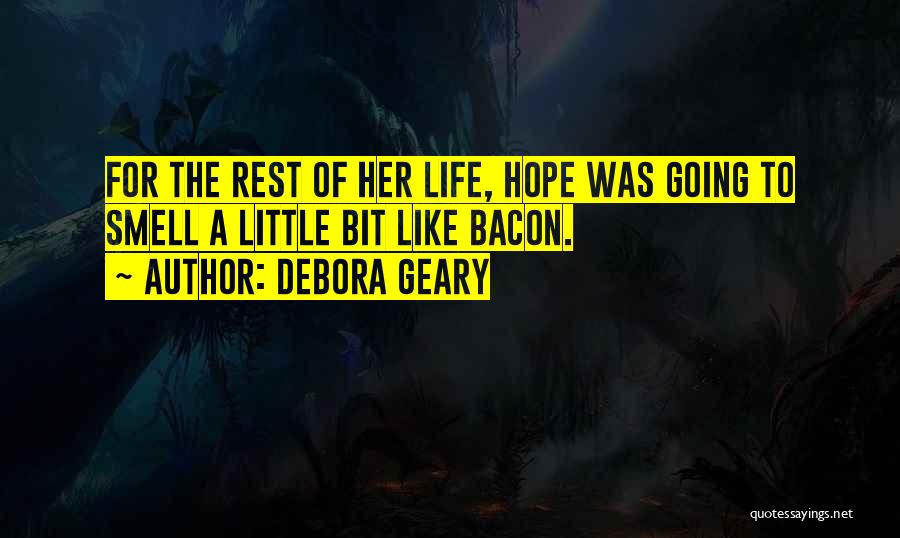 Debora Geary Quotes: For The Rest Of Her Life, Hope Was Going To Smell A Little Bit Like Bacon.