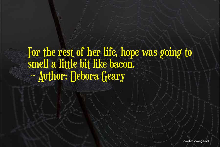 Debora Geary Quotes: For The Rest Of Her Life, Hope Was Going To Smell A Little Bit Like Bacon.