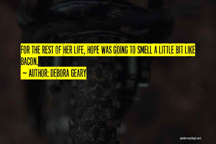 Debora Geary Quotes: For The Rest Of Her Life, Hope Was Going To Smell A Little Bit Like Bacon.