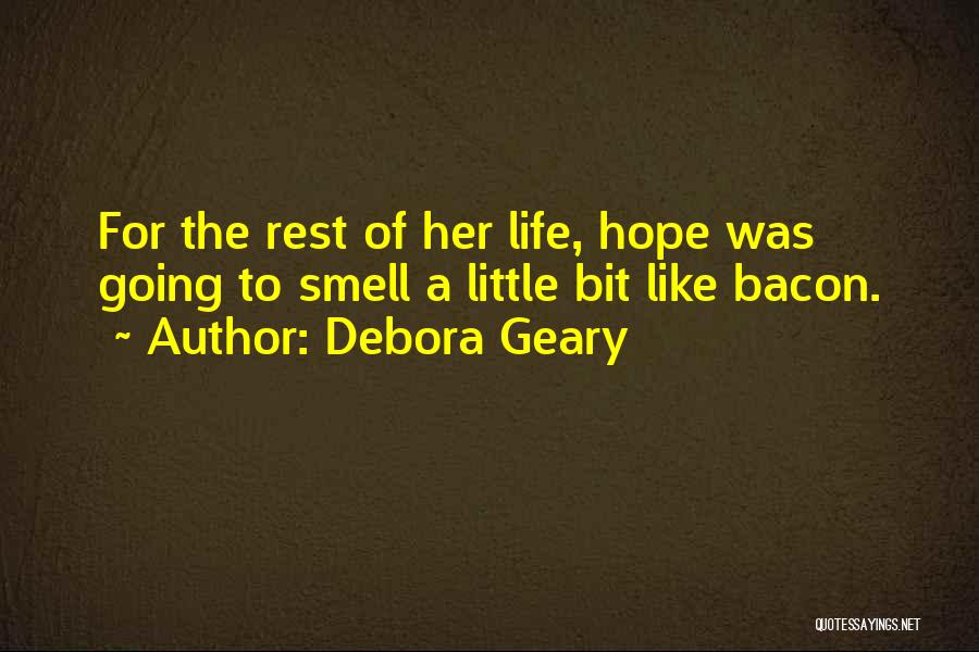 Debora Geary Quotes: For The Rest Of Her Life, Hope Was Going To Smell A Little Bit Like Bacon.