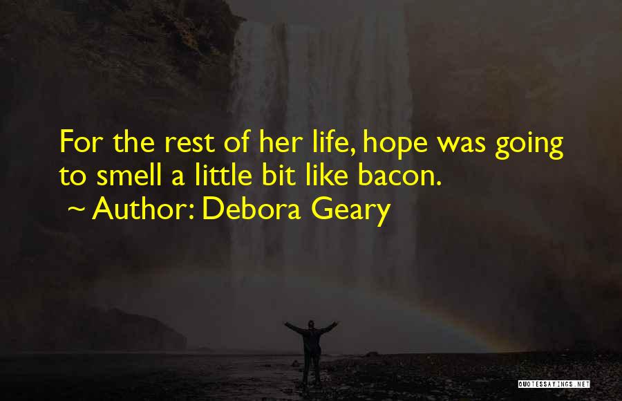 Debora Geary Quotes: For The Rest Of Her Life, Hope Was Going To Smell A Little Bit Like Bacon.