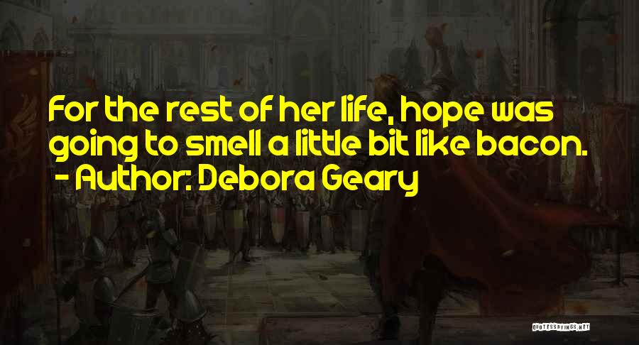 Debora Geary Quotes: For The Rest Of Her Life, Hope Was Going To Smell A Little Bit Like Bacon.