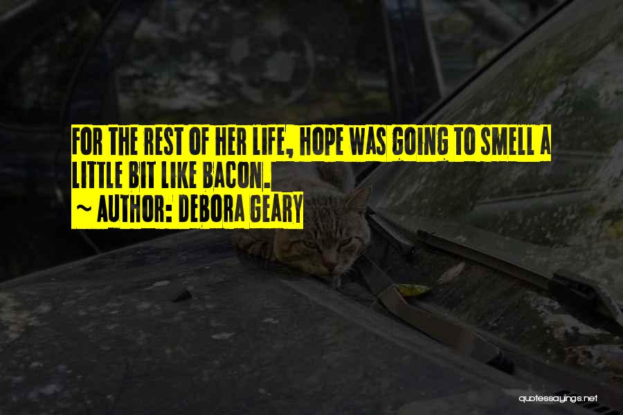 Debora Geary Quotes: For The Rest Of Her Life, Hope Was Going To Smell A Little Bit Like Bacon.