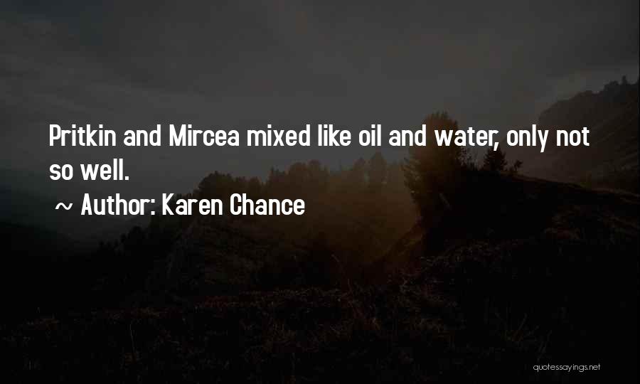 Karen Chance Quotes: Pritkin And Mircea Mixed Like Oil And Water, Only Not So Well.