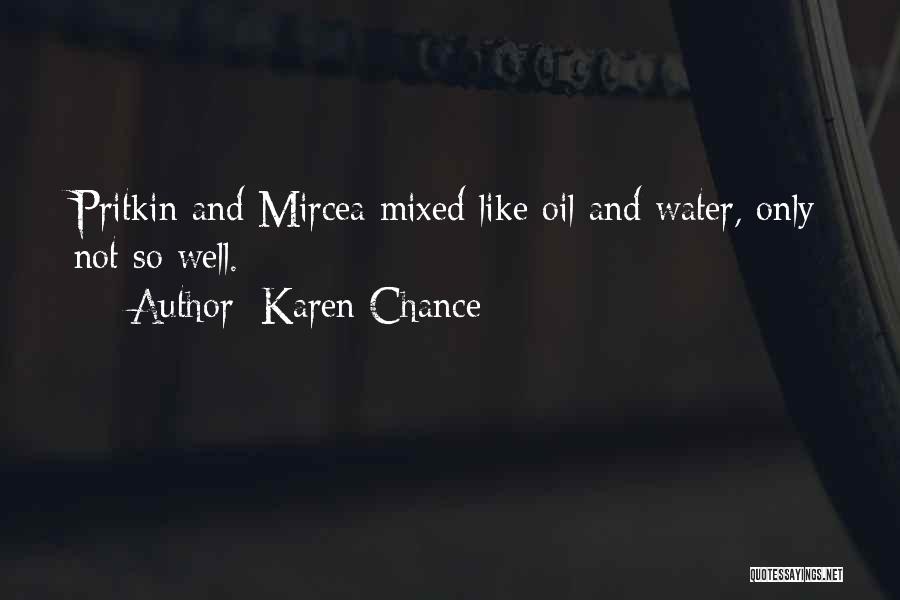 Karen Chance Quotes: Pritkin And Mircea Mixed Like Oil And Water, Only Not So Well.