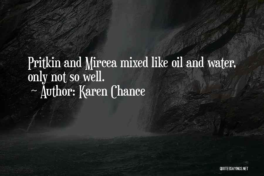 Karen Chance Quotes: Pritkin And Mircea Mixed Like Oil And Water, Only Not So Well.