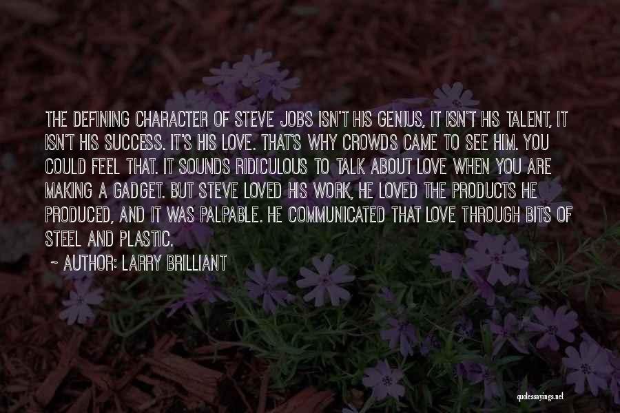 Larry Brilliant Quotes: The Defining Character Of Steve Jobs Isn't His Genius, It Isn't His Talent, It Isn't His Success. It's His Love.