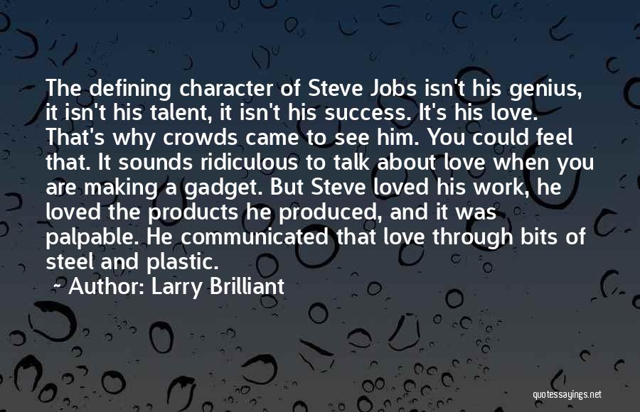 Larry Brilliant Quotes: The Defining Character Of Steve Jobs Isn't His Genius, It Isn't His Talent, It Isn't His Success. It's His Love.