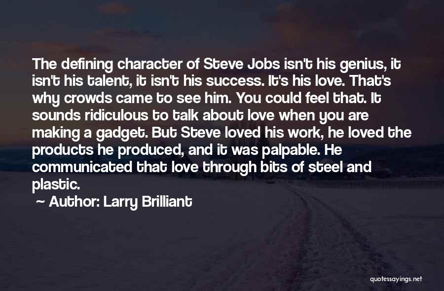 Larry Brilliant Quotes: The Defining Character Of Steve Jobs Isn't His Genius, It Isn't His Talent, It Isn't His Success. It's His Love.