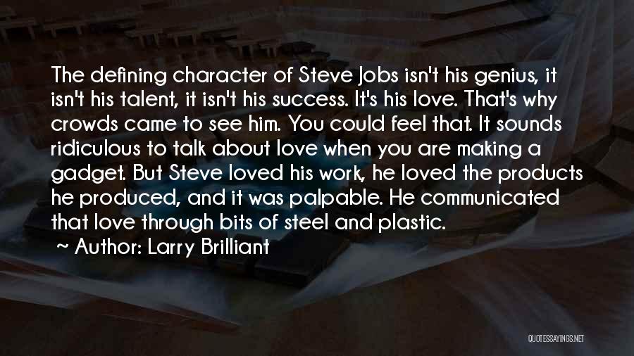 Larry Brilliant Quotes: The Defining Character Of Steve Jobs Isn't His Genius, It Isn't His Talent, It Isn't His Success. It's His Love.