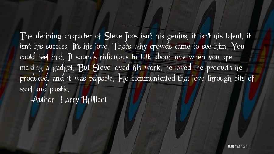 Larry Brilliant Quotes: The Defining Character Of Steve Jobs Isn't His Genius, It Isn't His Talent, It Isn't His Success. It's His Love.