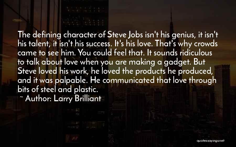 Larry Brilliant Quotes: The Defining Character Of Steve Jobs Isn't His Genius, It Isn't His Talent, It Isn't His Success. It's His Love.