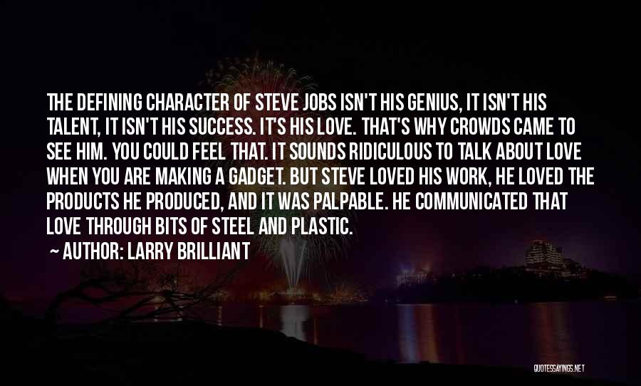 Larry Brilliant Quotes: The Defining Character Of Steve Jobs Isn't His Genius, It Isn't His Talent, It Isn't His Success. It's His Love.