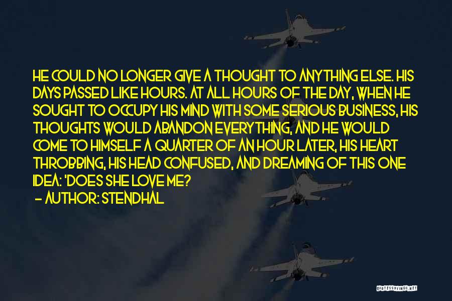 Stendhal Quotes: He Could No Longer Give A Thought To Anything Else. His Days Passed Like Hours. At All Hours Of The