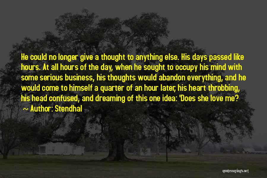 Stendhal Quotes: He Could No Longer Give A Thought To Anything Else. His Days Passed Like Hours. At All Hours Of The