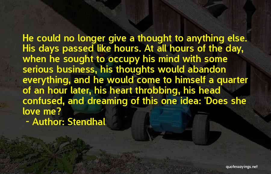 Stendhal Quotes: He Could No Longer Give A Thought To Anything Else. His Days Passed Like Hours. At All Hours Of The