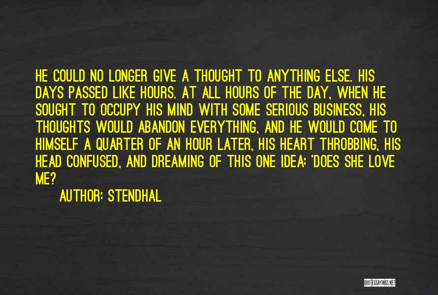Stendhal Quotes: He Could No Longer Give A Thought To Anything Else. His Days Passed Like Hours. At All Hours Of The