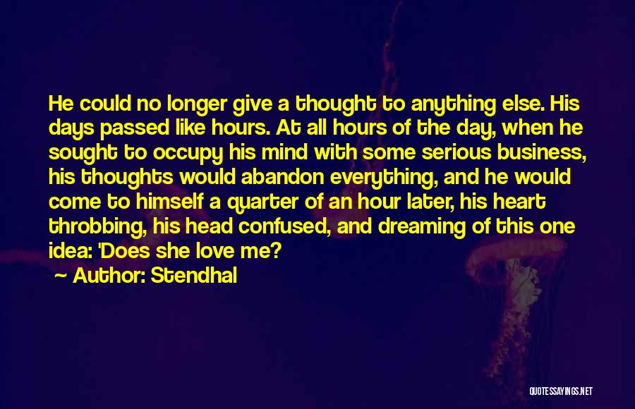 Stendhal Quotes: He Could No Longer Give A Thought To Anything Else. His Days Passed Like Hours. At All Hours Of The
