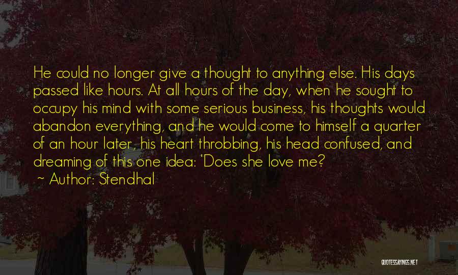 Stendhal Quotes: He Could No Longer Give A Thought To Anything Else. His Days Passed Like Hours. At All Hours Of The