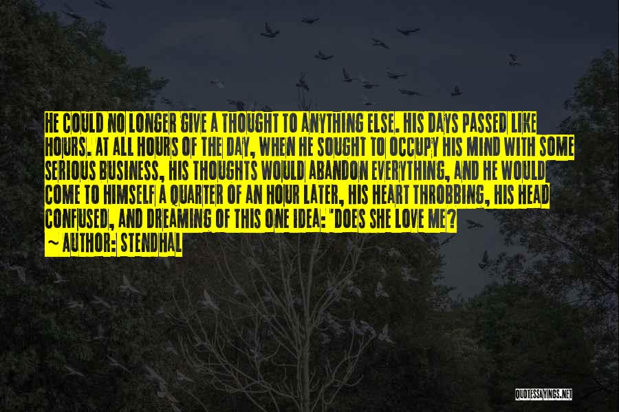 Stendhal Quotes: He Could No Longer Give A Thought To Anything Else. His Days Passed Like Hours. At All Hours Of The
