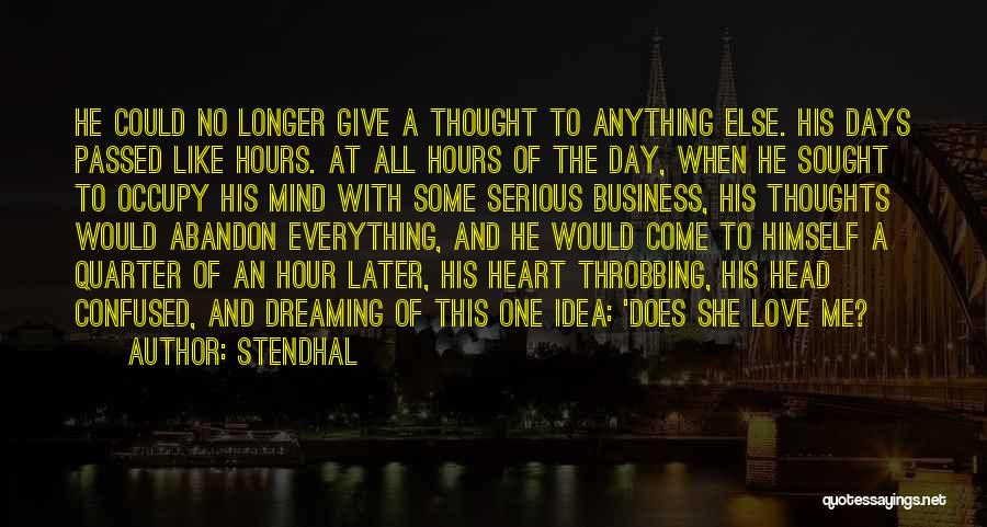 Stendhal Quotes: He Could No Longer Give A Thought To Anything Else. His Days Passed Like Hours. At All Hours Of The