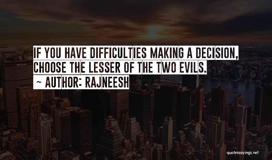 Rajneesh Quotes: If You Have Difficulties Making A Decision, Choose The Lesser Of The Two Evils.