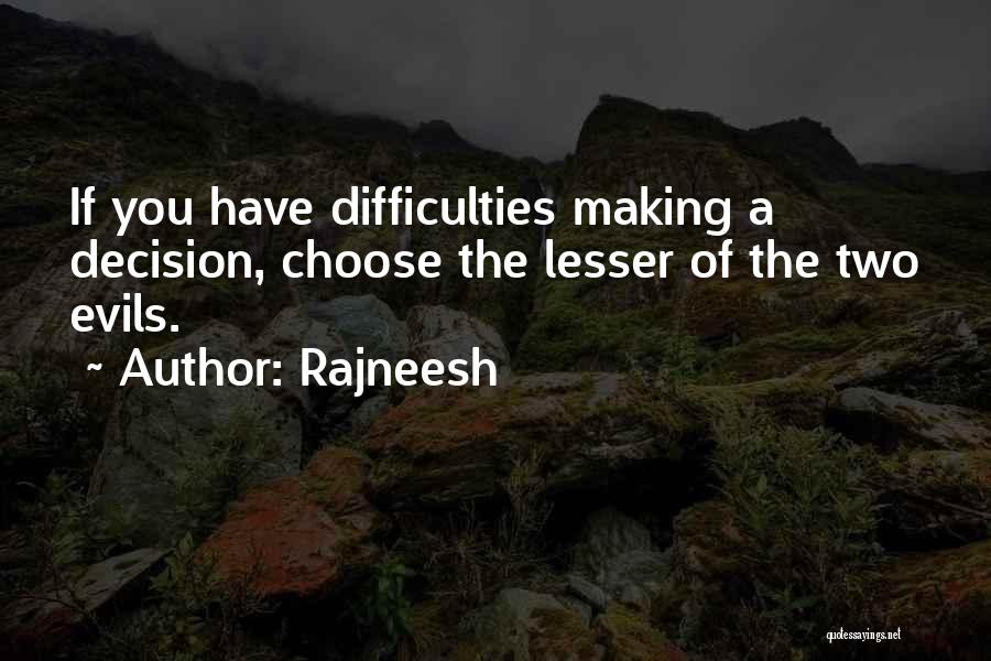 Rajneesh Quotes: If You Have Difficulties Making A Decision, Choose The Lesser Of The Two Evils.