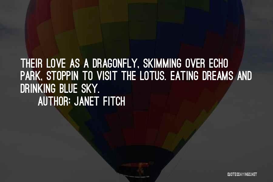 Janet Fitch Quotes: Their Love As A Dragonfly, Skimming Over Echo Park, Stoppin To Visit The Lotus. Eating Dreams And Drinking Blue Sky.